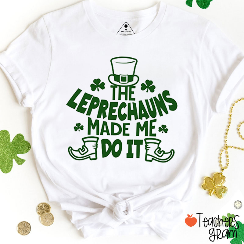 The Leprechauns Made Me Do It Teacher T-Shirt