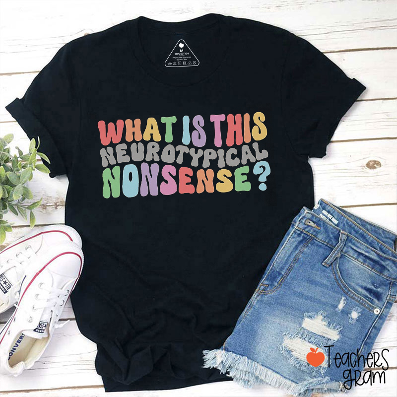 What Is This Neurotypical Nonsense Teacher T-Shirt