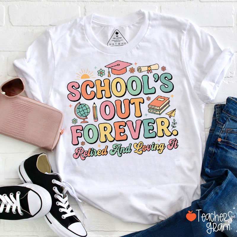 School's Out Forever Retired And Loving It Teacher T-Shirt