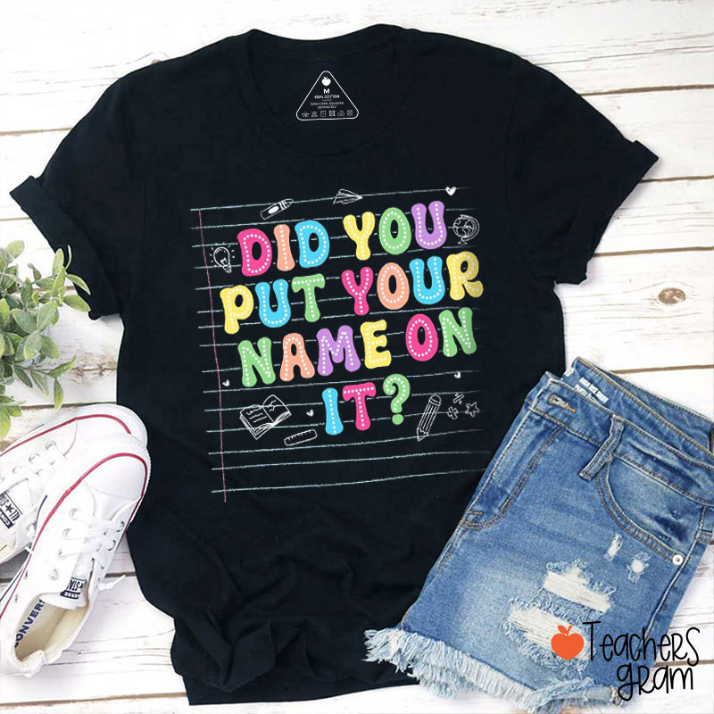 Bright Color Did You Put Your Name On It Teacher T-Shirt