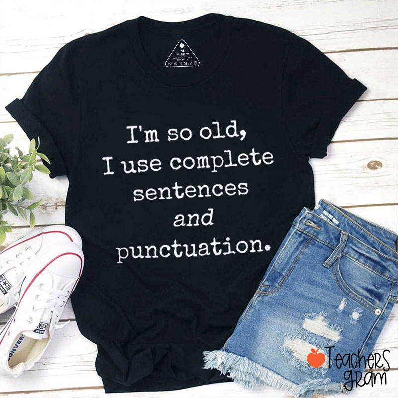 I'm So Old I Use complete Sentences And Punctuation Teacher T-Shirt