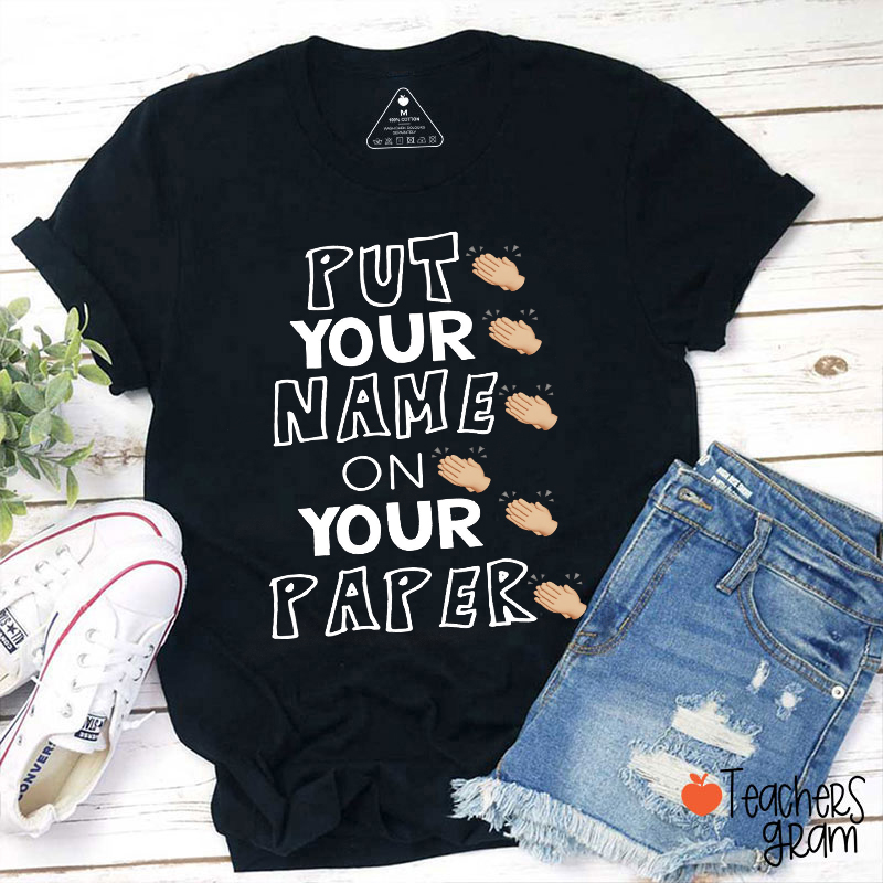 Put Your Name On Your Paper Teacher T-Shirt
