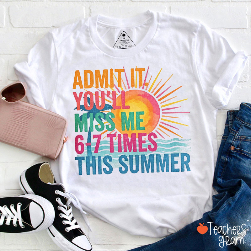 Summer Break Vibe Admit It You'll Miss Me 6 To 7 Times This Summer Teacher T-Shirt