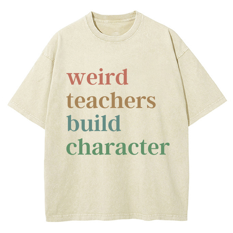 Weird Teachers Build Character Teacher Washed T-Shirt