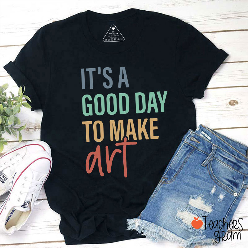 It's A Good Day To Make Art Teacher T-Shirt