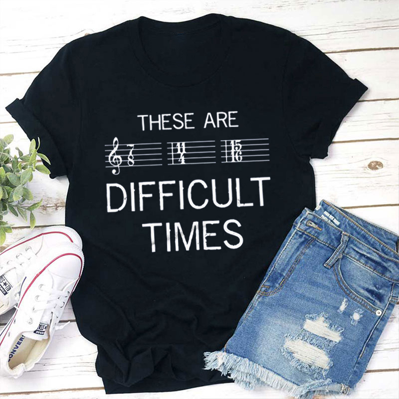 Music These Are Difficult Times Teacher T-Shirt