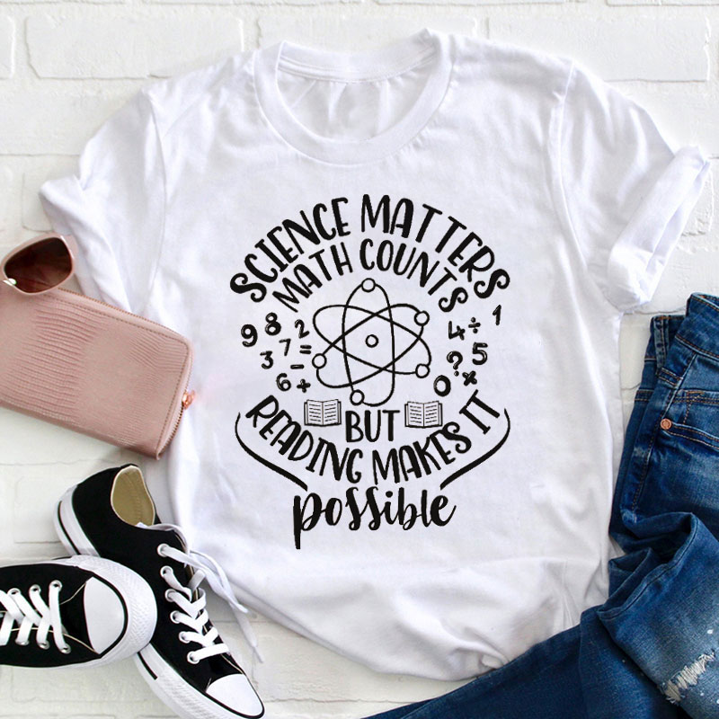 Science Matters Math Counts But Reading Makes It Possible Teacher T-Shirt