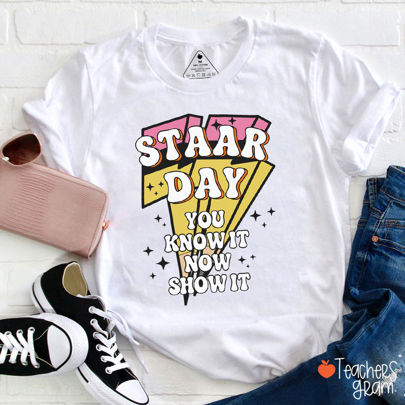 Staar Day You Know It Now Show It Teacher T-Shirt