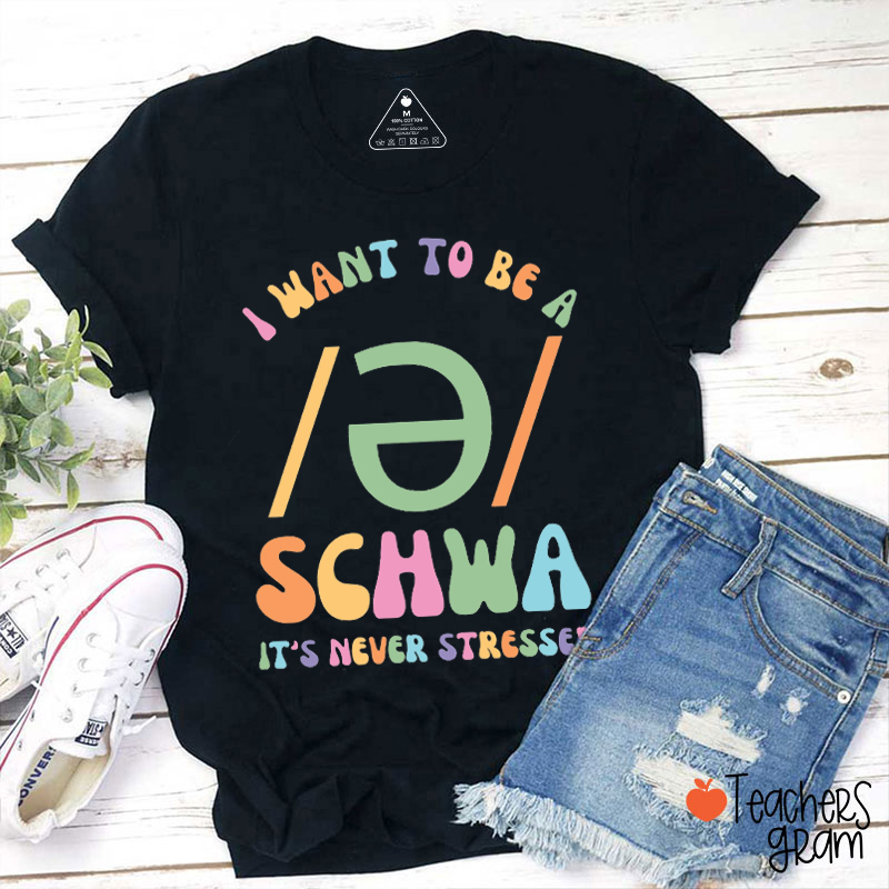 I Want To Be A Schwa It's Never Stressed Teacher T-Shirt