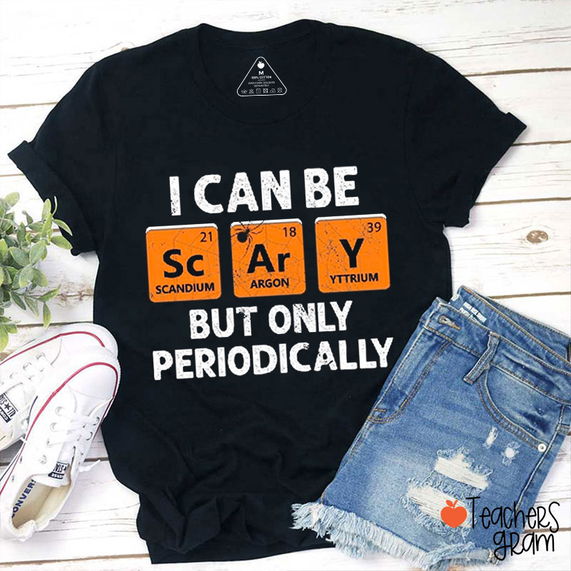 I Can Be Scary But Only Periodically Teacher T-Shirt