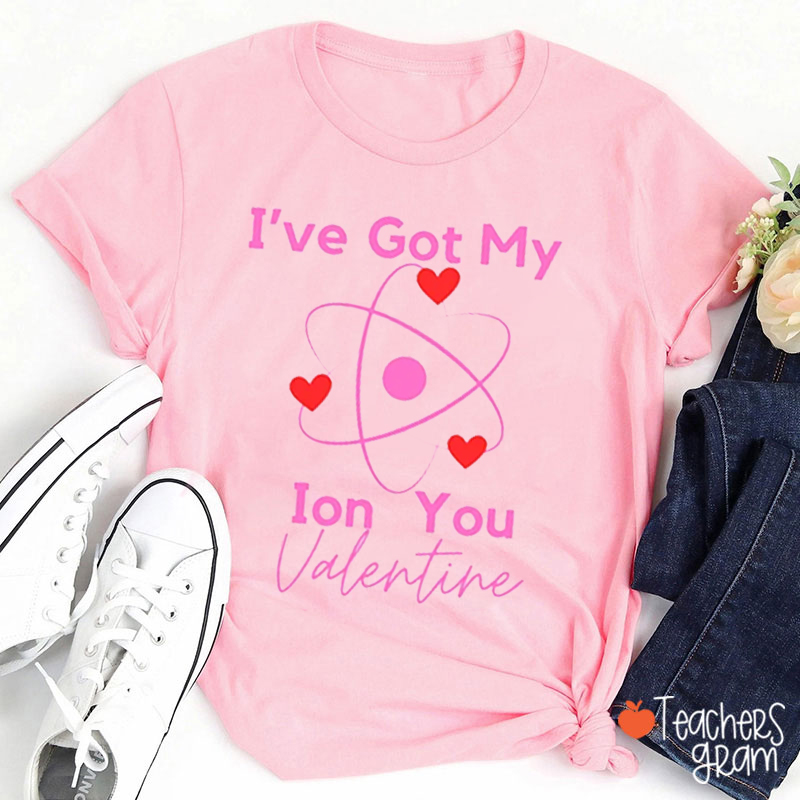I've Got My Ion You Valentine Science Teacher T-Shirt