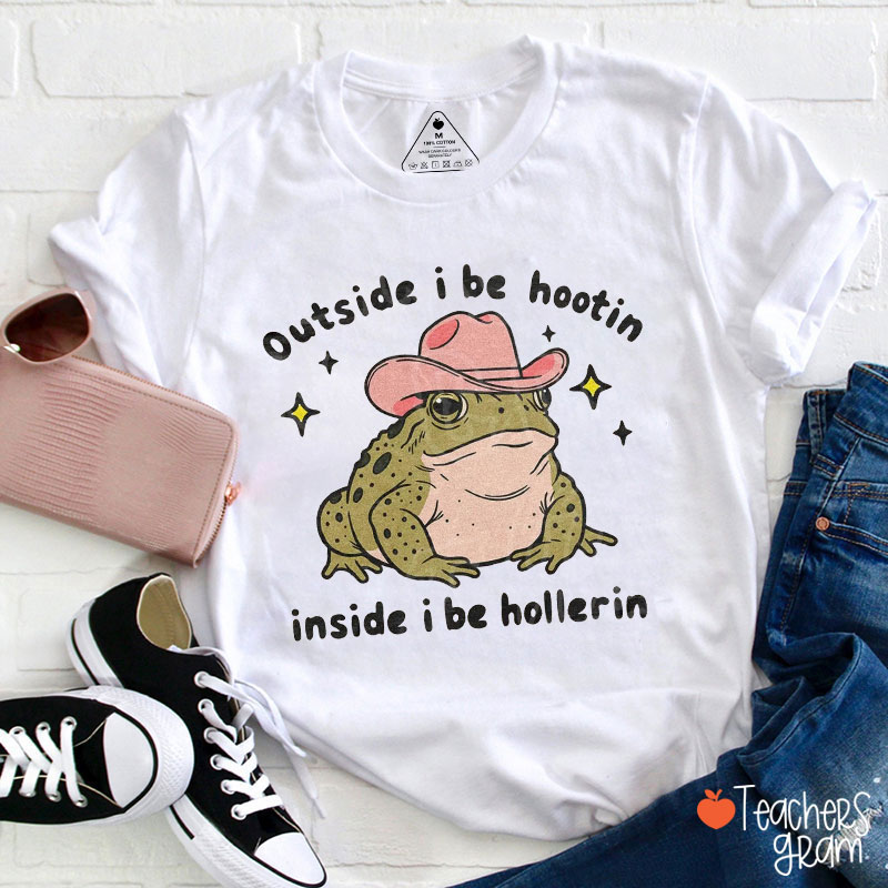 Outside I Be Hootin Inside I Be Hollerin Teacher T-Shirt