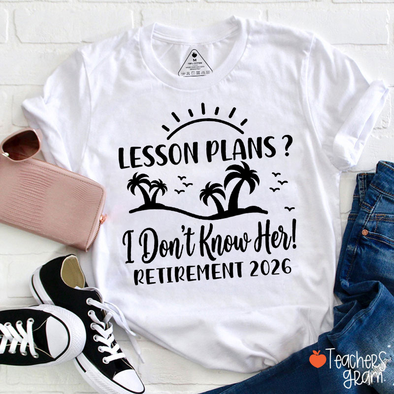 Personalized Lesson Plans I Don't Know Her Retirement Teacher T-Shirt