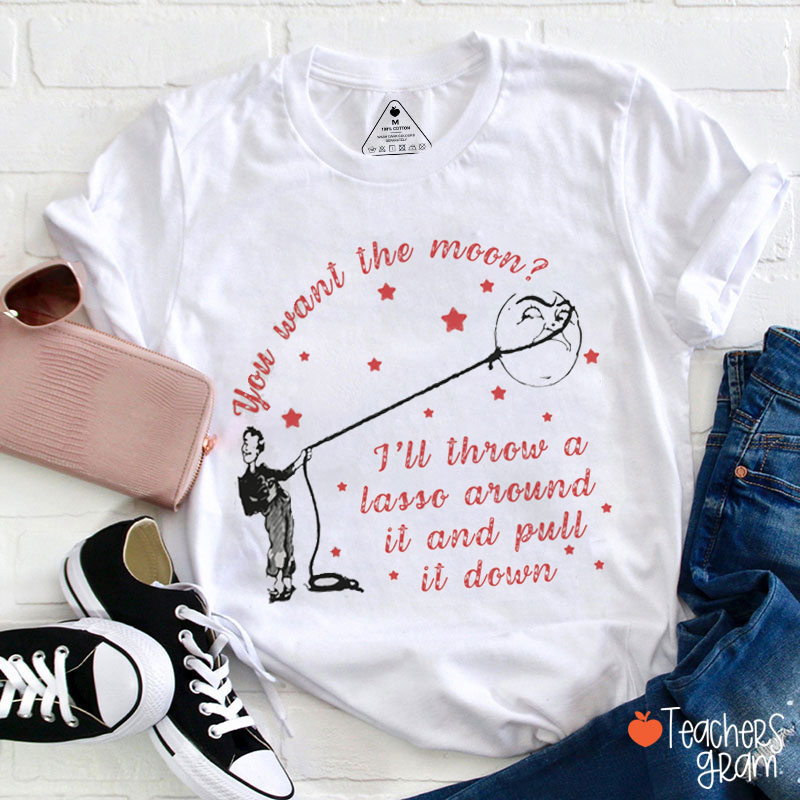 You Want The Moon Teacher T-Shirt