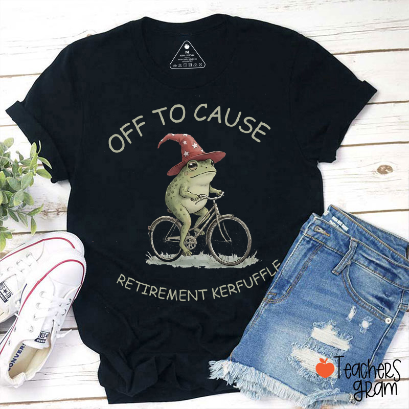 Off To Cause Retirement Kerfuffle Teacher T-Shirt