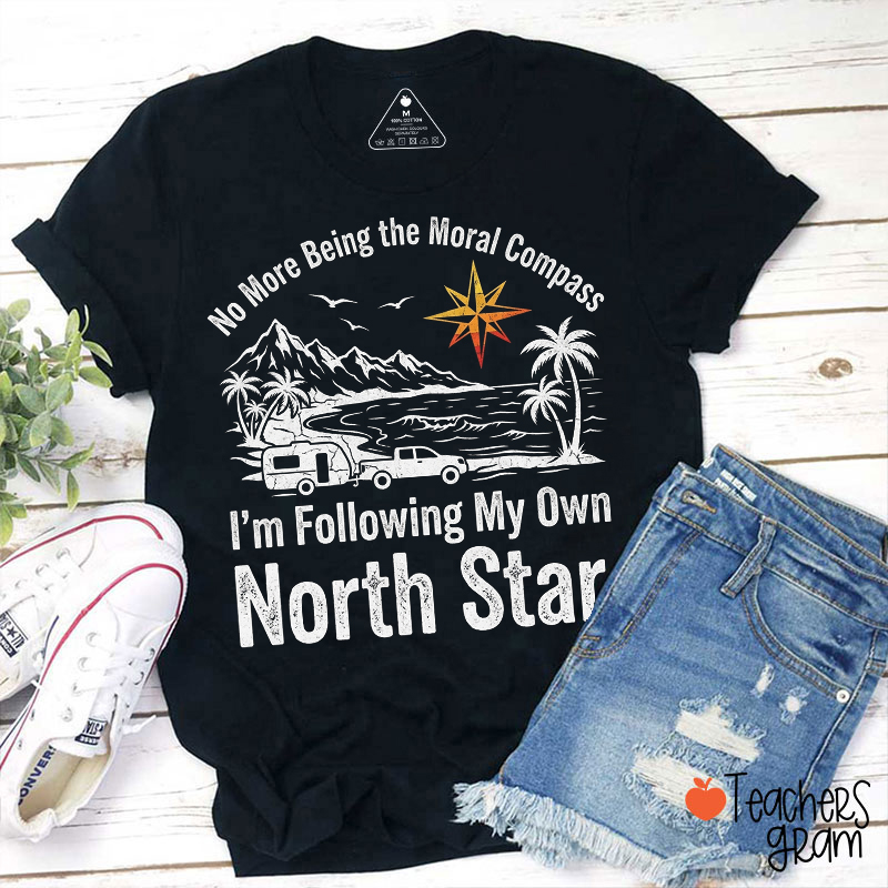 No More Being the Moral Compass I'm Following My Own North Star Teacher T-Shirt