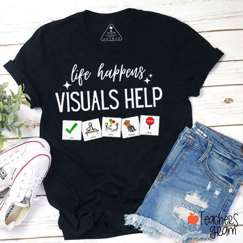 Life Happens Visuals Help Teacher T-Shirt