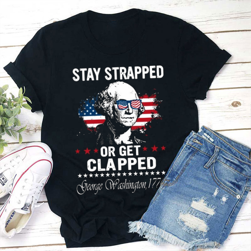 Stay Strapped Or Get Clapped Teacher T-Shirt