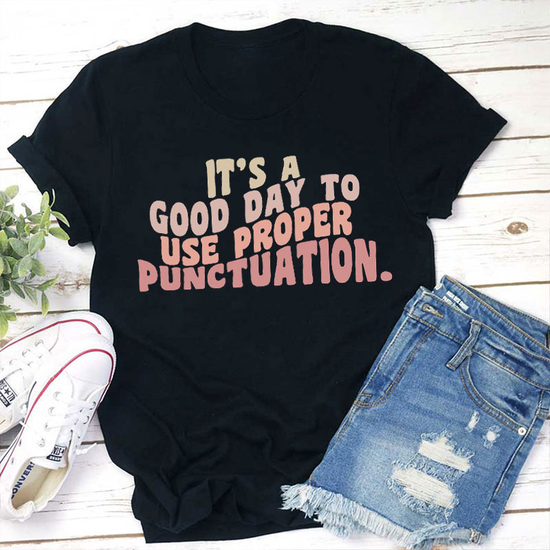 It's A Good Day To Use Proper Punctuation Teacher T-Shirt