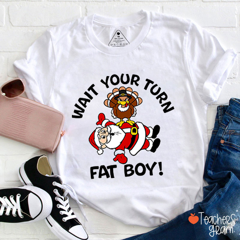 Wait Your Turn Fat Boy Santa Turkey Teacher T-Shirt