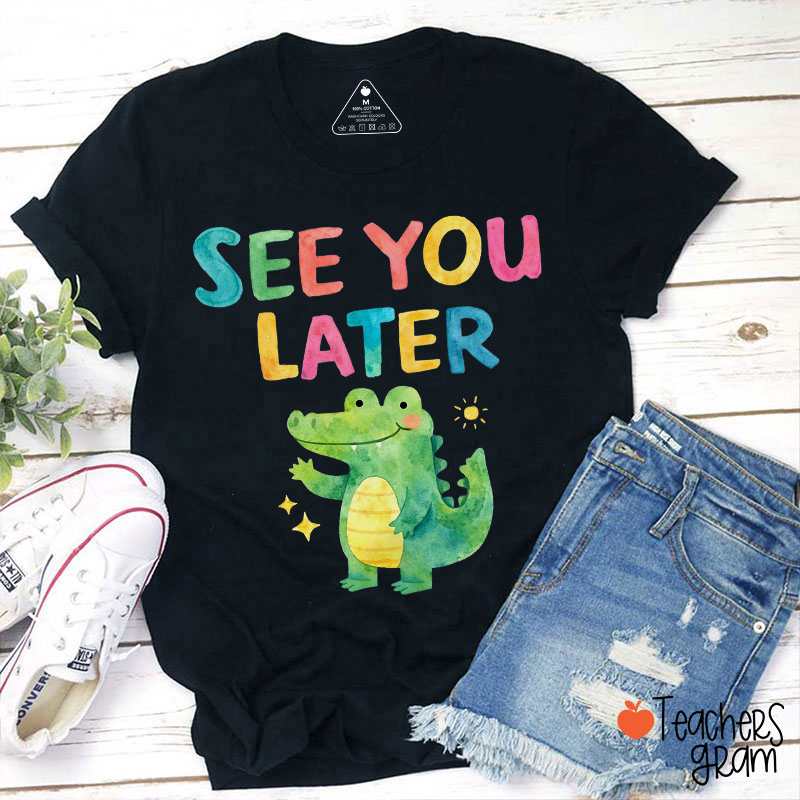 See You Later Alligator Teacher T-Shirt