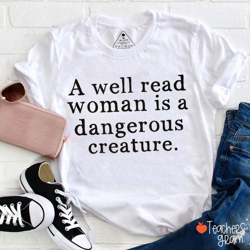 A Well Read Woman Is A Dangerous Creature Strong Woman Teacher T-Shirt