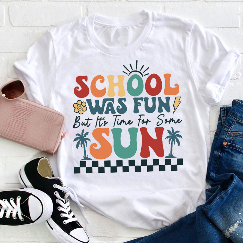 School Was Fun But It's Time For Some Sun Teacher T-Shirt