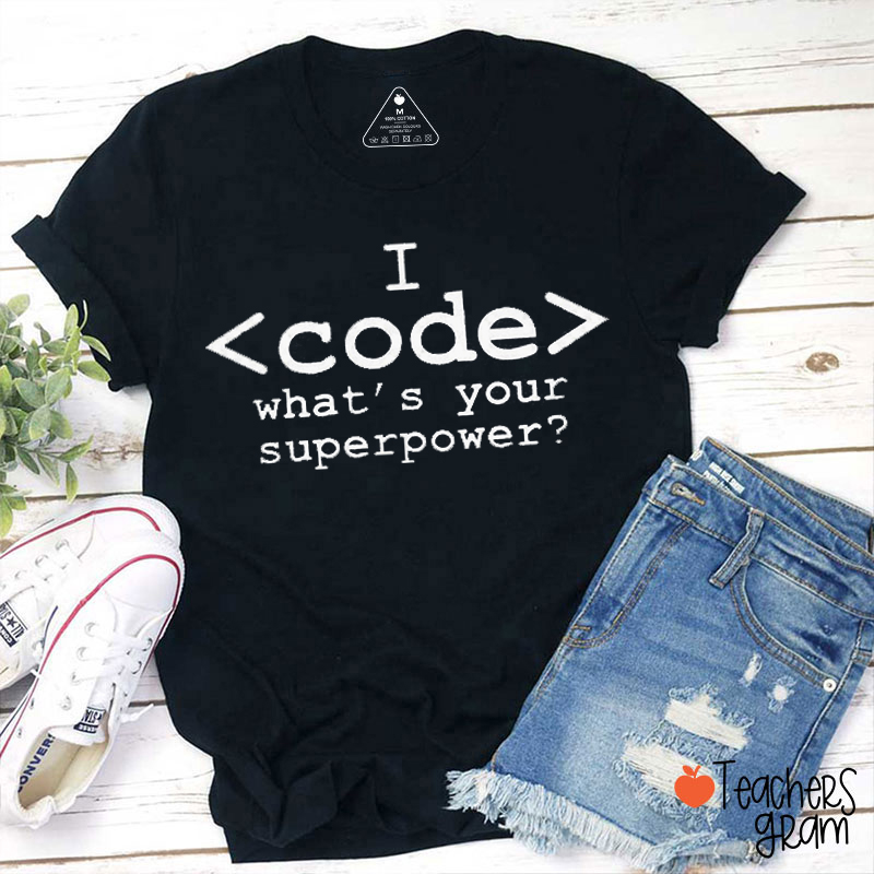 I Code What's Your Superpower Teacher T-Shirt