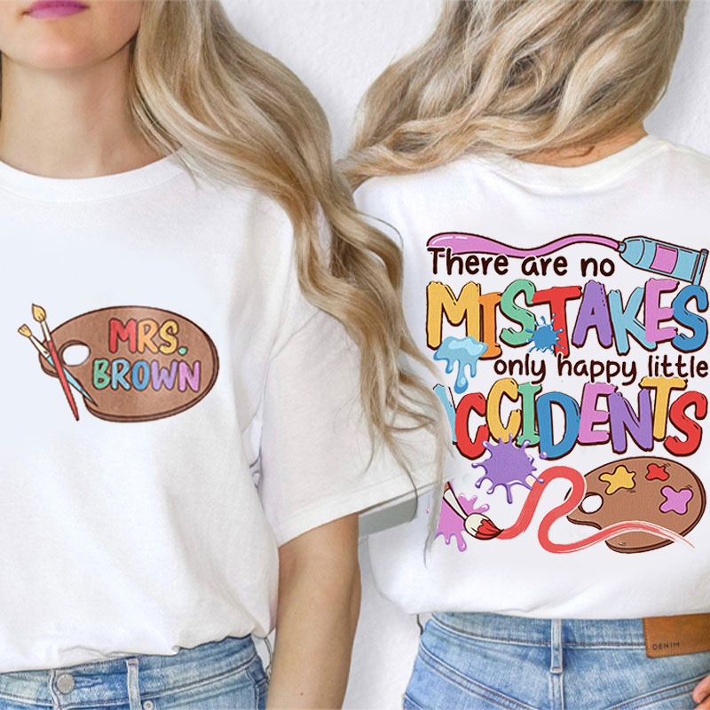 Personalized Teacher's  Name There Are No Mistakes Only Happy Little Accidents Teacher Two Sided T-Shirt