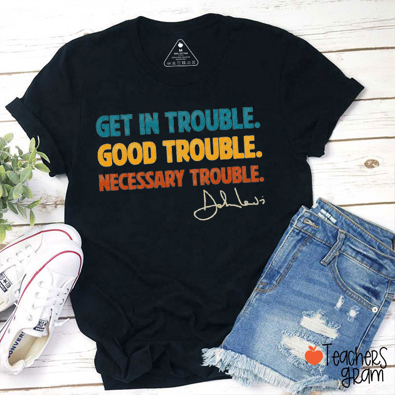 Get In Trouble Good Trouble Necessary Trouble Teacher T-Shirt