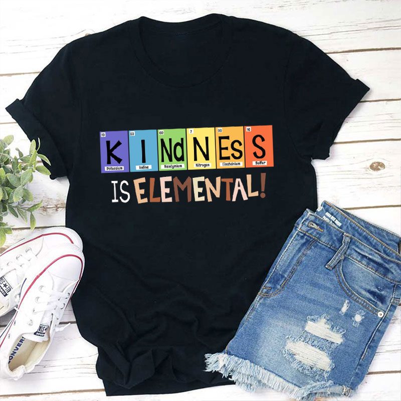 Kindness Is Elemental Teacher T-Shirt