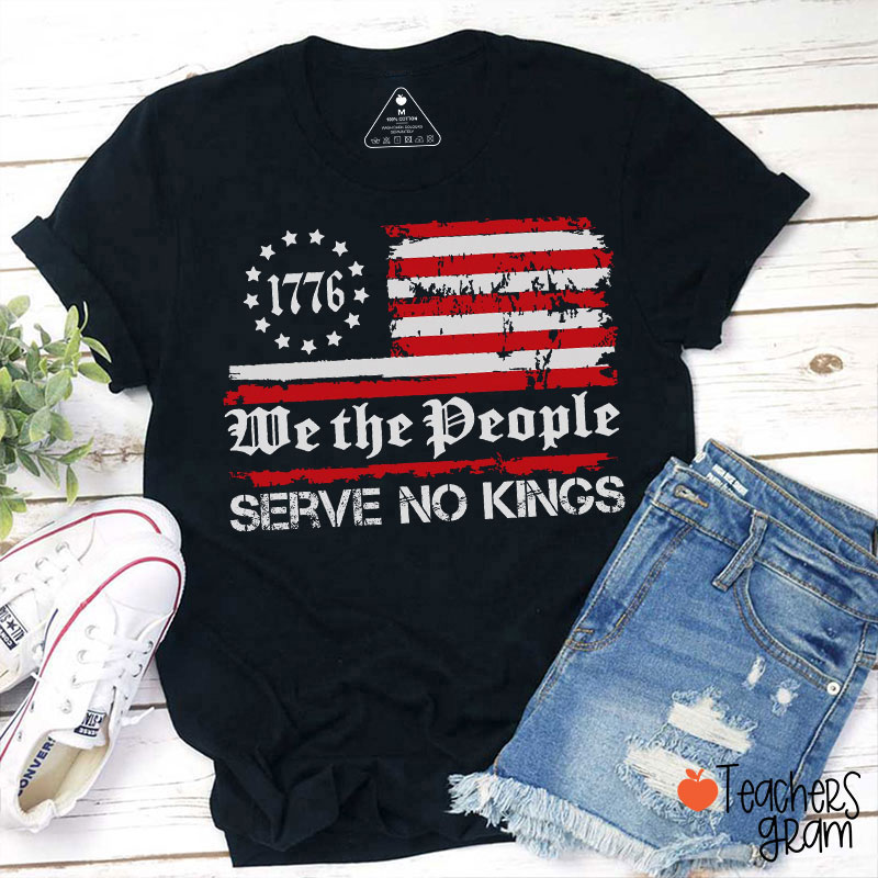 1776 We The People Serve No Kings Teacher T-Shirt