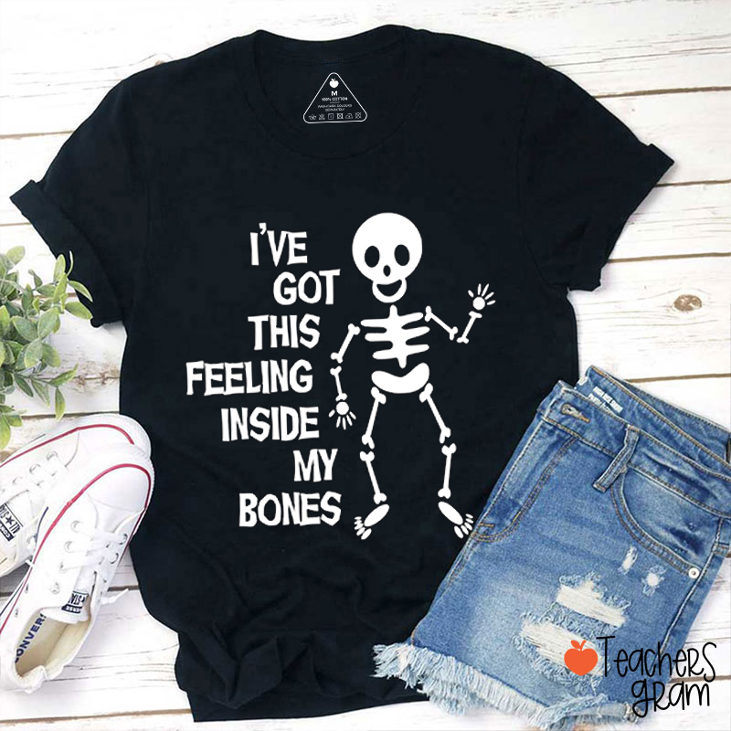 I've Got This Feeling Inside My Bones Teacher T-Shirt