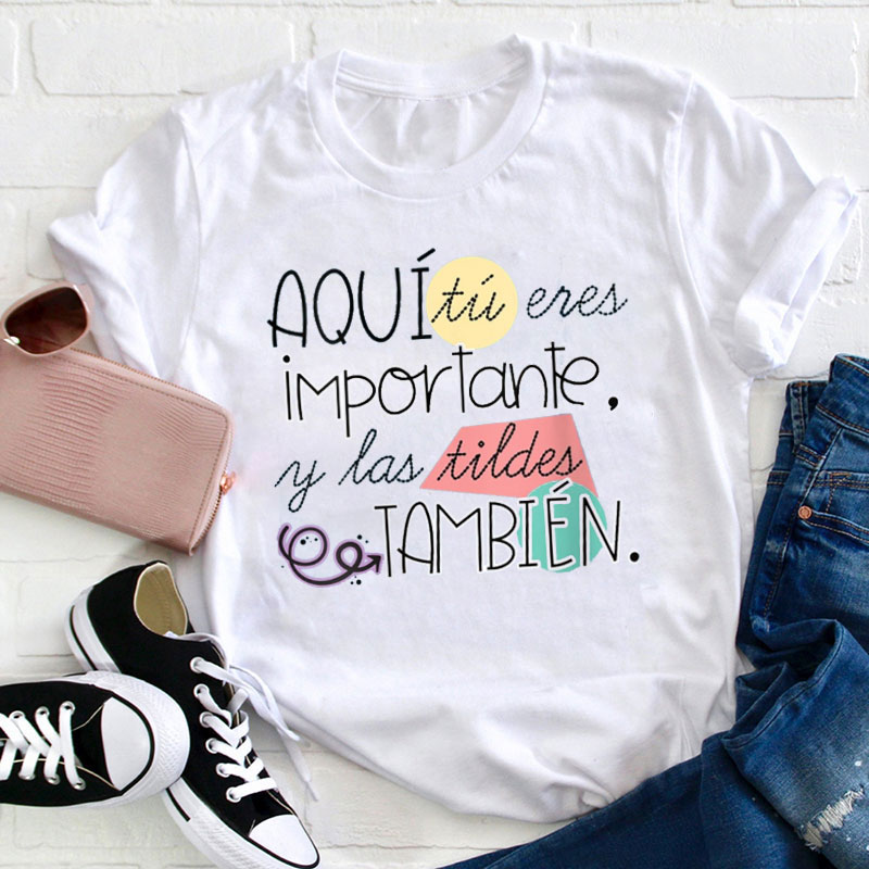 Tu Eres Importante Y Las Tildes Tambien Teacher T-Shirt