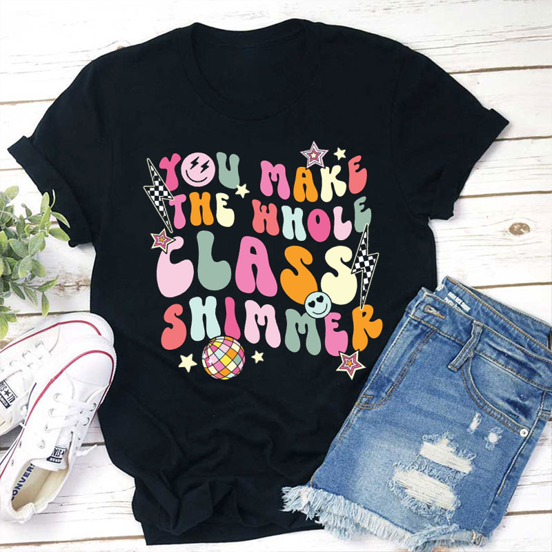 You Make The Whole Class Shimmer Teacher T-Shirt