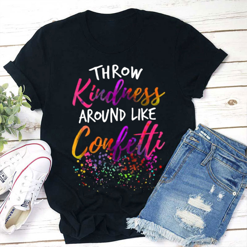 Throw Kindness Around Like Confetti Kind Teacher T-Shirt