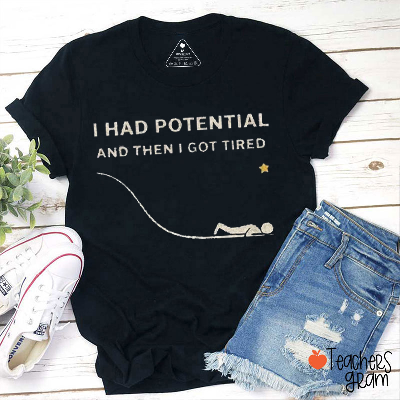 I Had Potential And Then I Got Tired Teacher T-Shirt