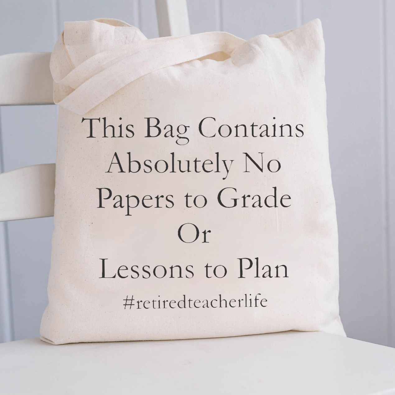 Retired Teacher Life This Bag Contains Absolutely No Papers Teacher Tote Bag