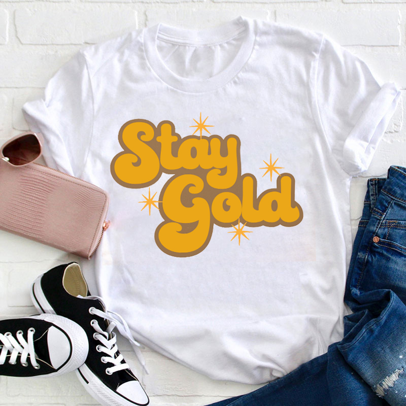 Always Stay Gold Teacher T-Shirt
