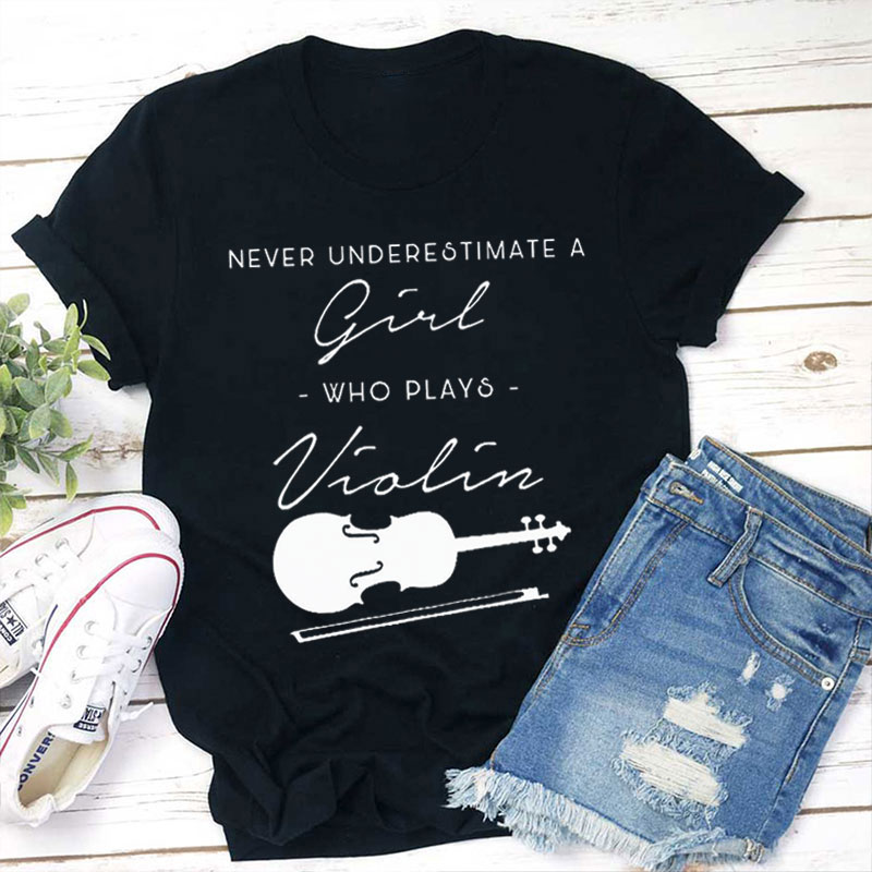 Never Underestimate A Girl Who Plays Violin Teacher T-Shirt