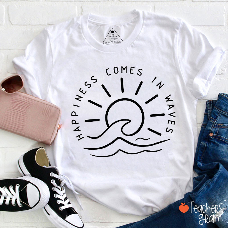 Happiness Comes In Waves Teacher T-Shirt