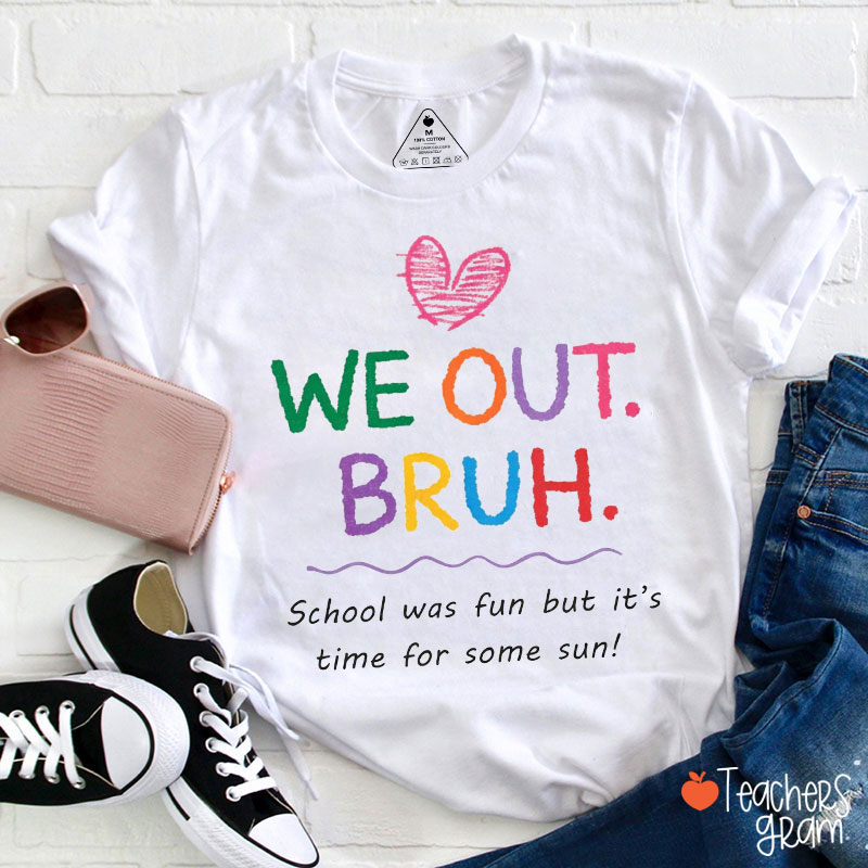 We Out Bruh School Was Fun But It's Time For Some Sun Teacher T-Shirt