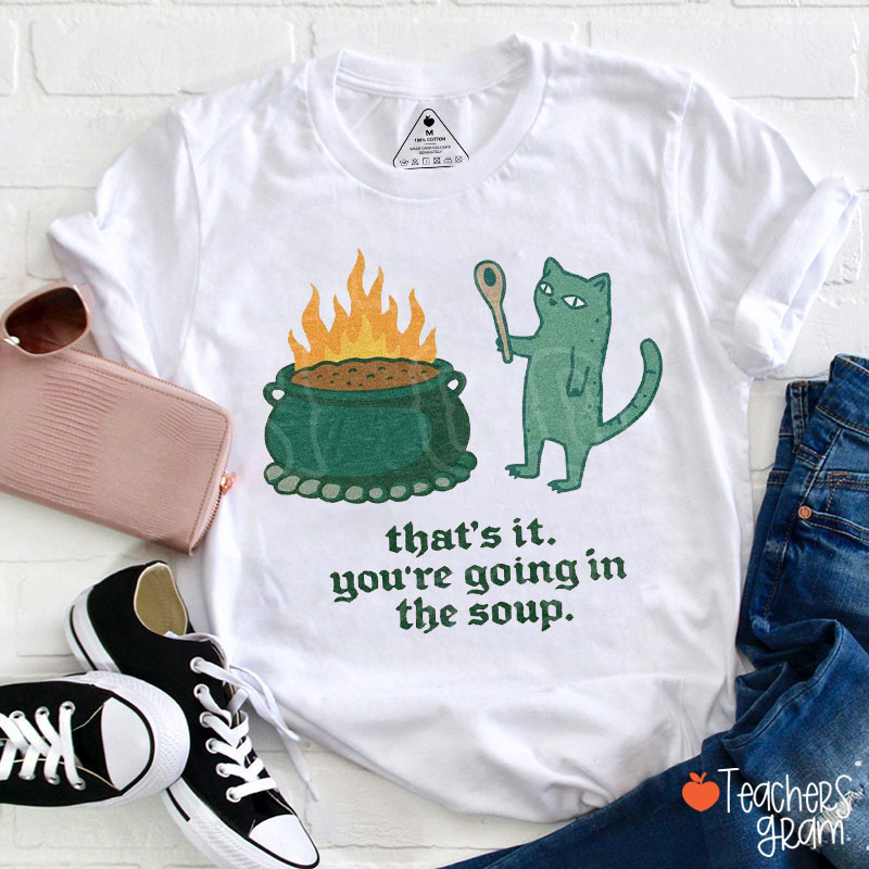 Witch Cat That's It You're Going In The Soup Teacher T-Shirt