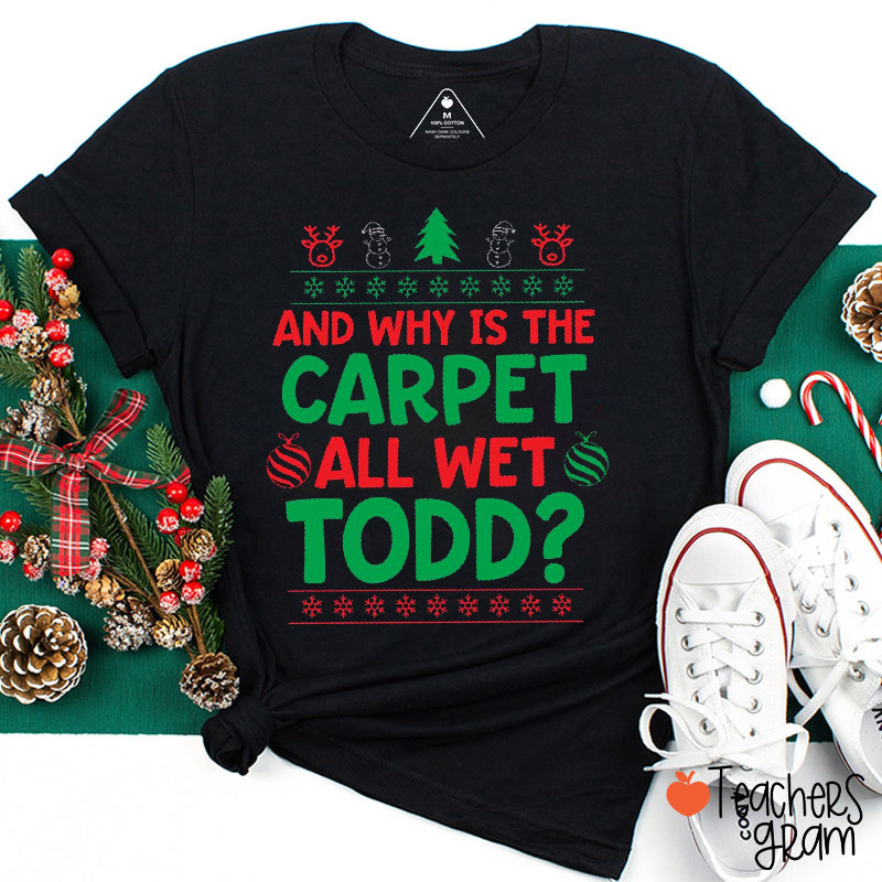 Personalized And Why Is The Carpet All Wet Todd Teacher T-Shirt