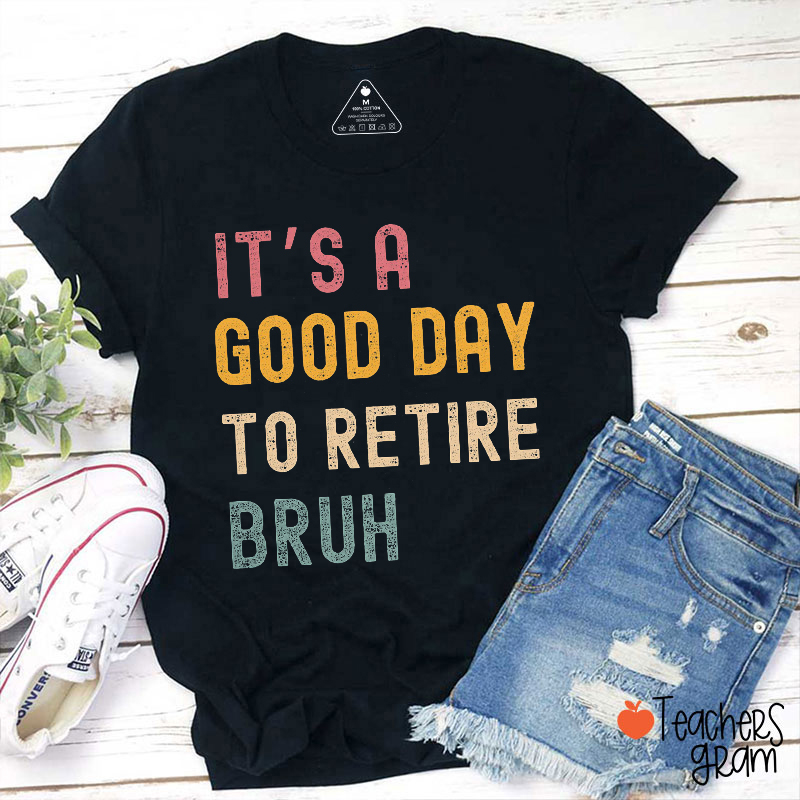It's A Good Day To Retire Bruh Teacher T-Shirt