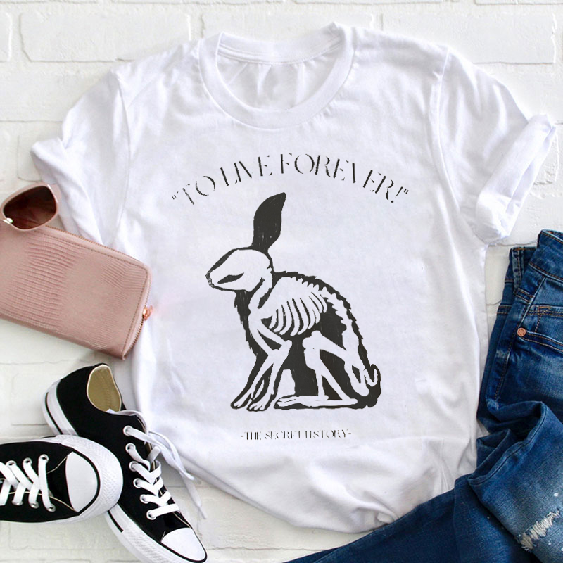 To Live Forever Teacher T-Shirt
