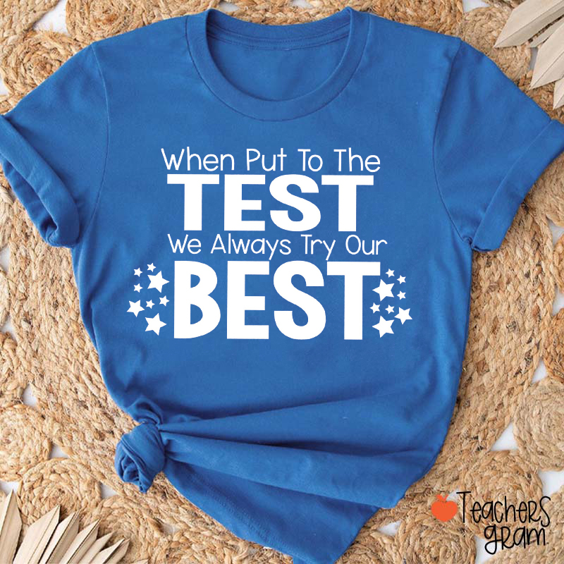 When Put To The Test We Always Try Our Best Teacher T-Shirt