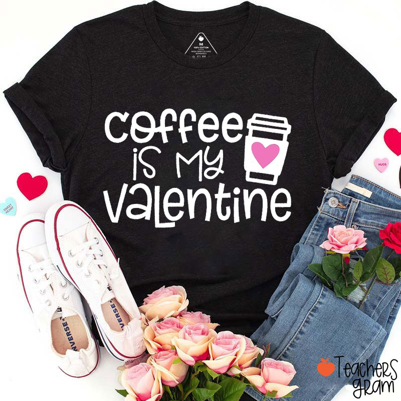 Coffee Is My Valentine Teacher T-Shirt