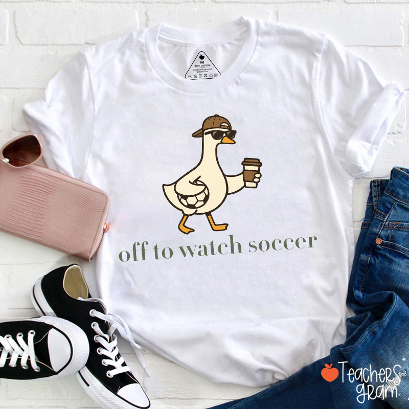 Off To Watch Soccer Teacher T-Shirt