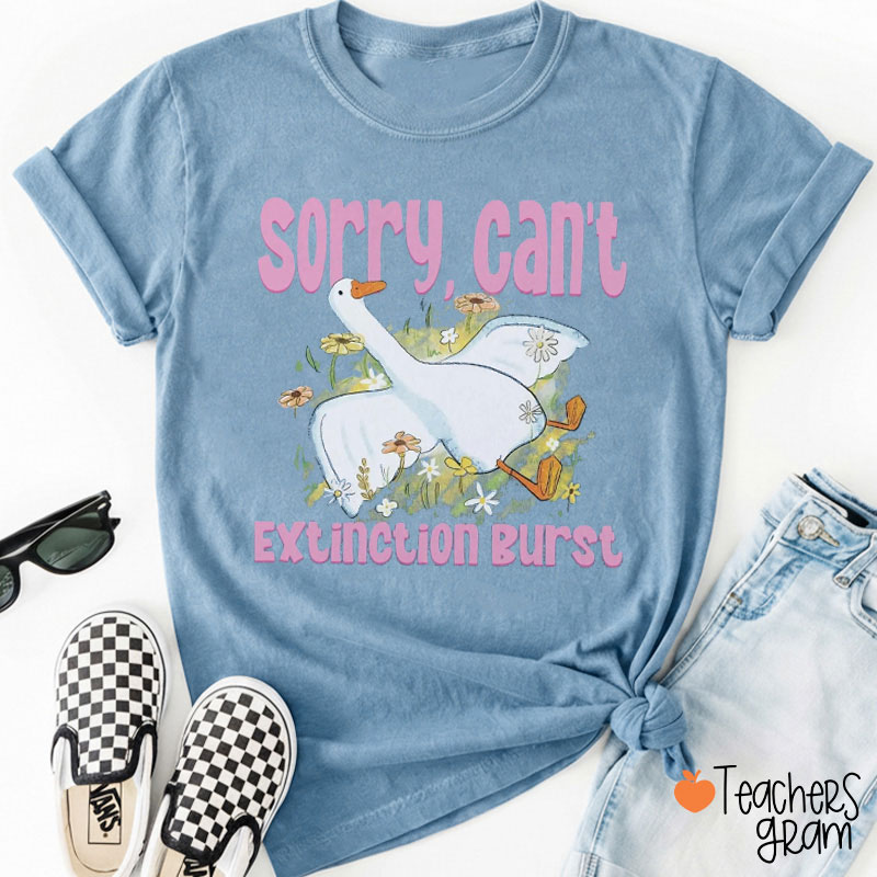 Sorry Can't Extinction Burst Teacher T-Shirt
